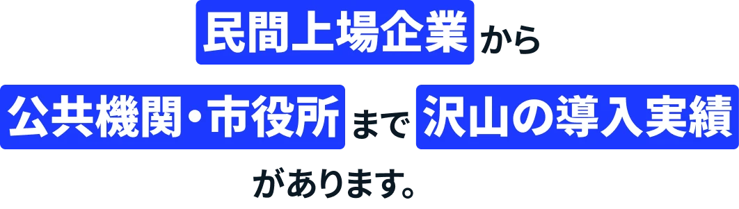 民間上場企業から公共機関・市役所まで導入実績があります。